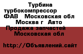 Турбина турбокомпрессор FAW 1041 ФАВ - Московская обл., Москва г. Авто » Продажа запчастей   . Московская обл.